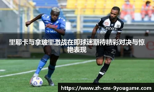 里耶卡与拿玻里激战在即球迷期待精彩对决与惊艳表现